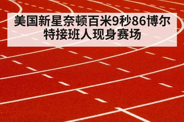 美国新星奈顿百米9秒86博尔特接班人现身赛场