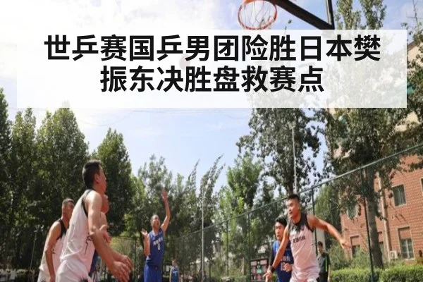 世乒赛国乒男团险胜日本樊振东决胜盘救赛点