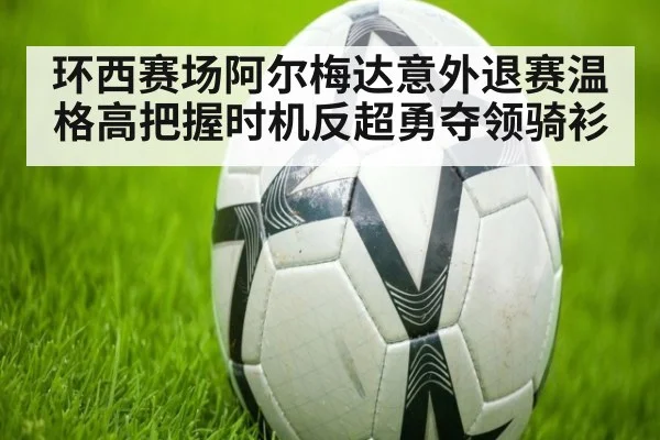 环西赛场阿尔梅达意外退赛温格高把握时机反超勇夺领骑衫