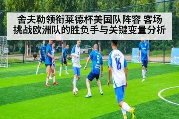 舍夫勒领衔莱德杯美国队阵容 客场挑战欧洲队的胜负手与关键变量分析